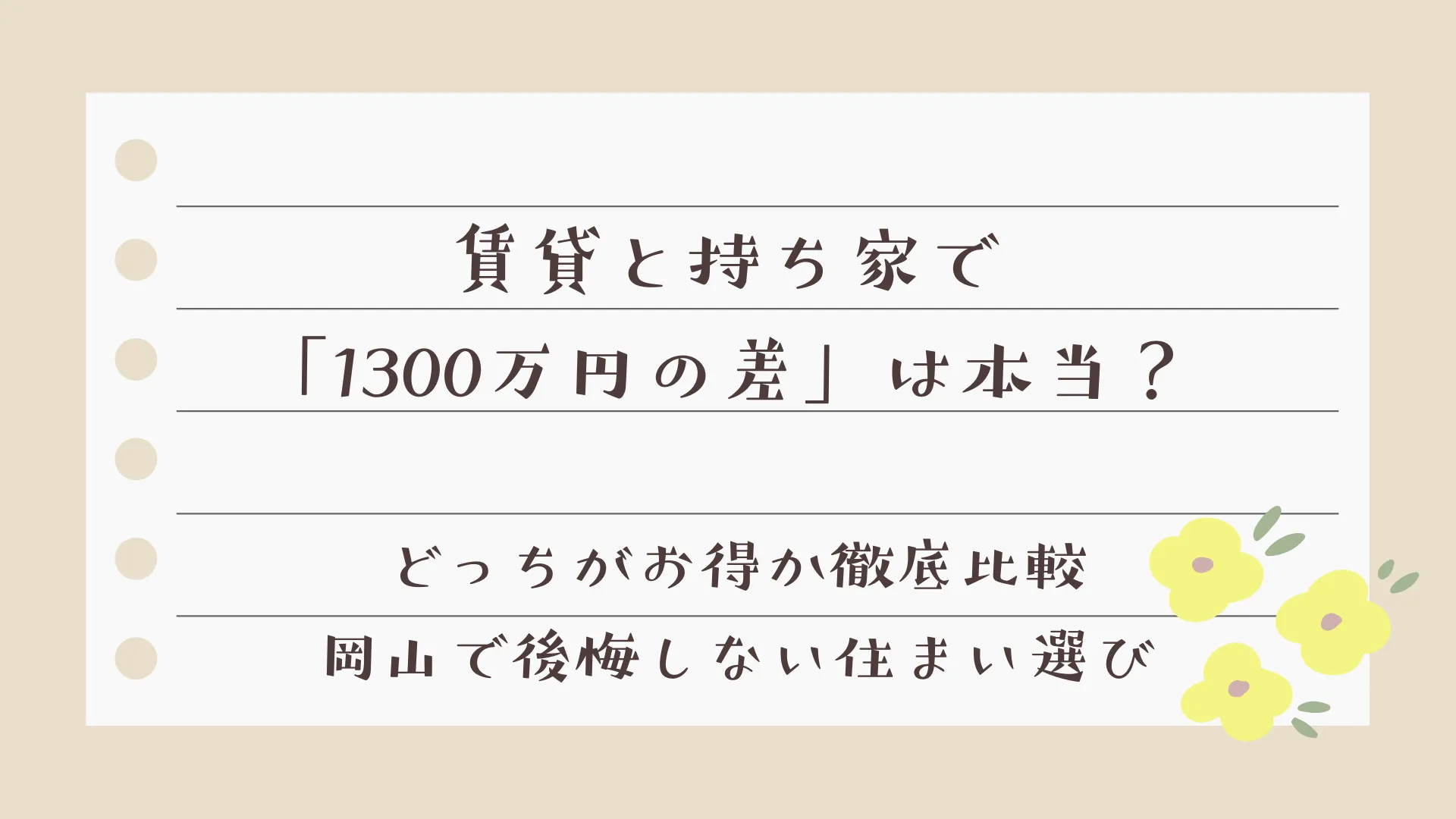 賃貸と持ち家で「1300万円の差」は本当？どっちがお得か徹底比較｜岡山で後悔しない住まい選び